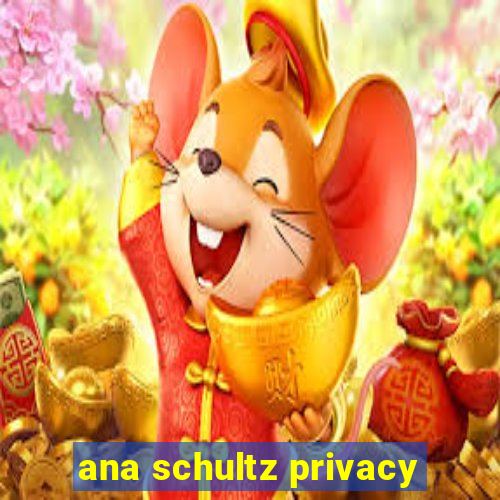 ana schultz privacy